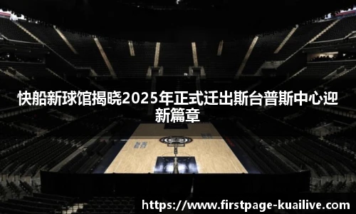 快船新球馆揭晓2025年正式迁出斯台普斯中心迎新篇章