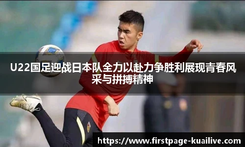 U22国足迎战日本队全力以赴力争胜利展现青春风采与拼搏精神