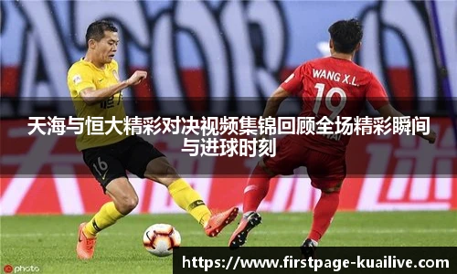 天海与恒大精彩对决视频集锦回顾全场精彩瞬间与进球时刻