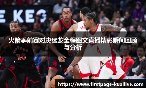 火箭季前赛对决猛龙全程图文直播精彩瞬间回顾与分析